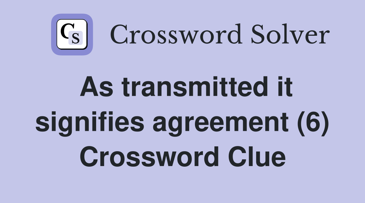 As transmitted it signifies agreement (6) Crossword Clue