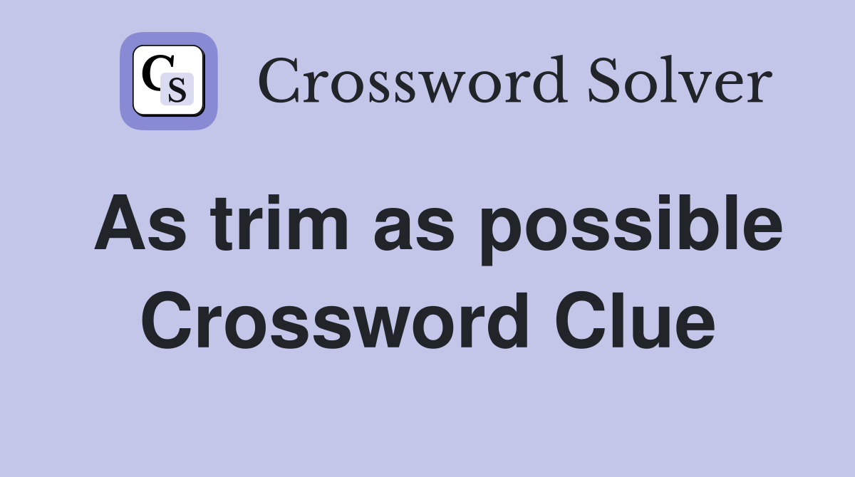 As trim as possible Crossword Clue