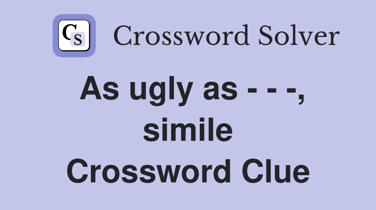 As ugly as - - -, simile Crossword Clue