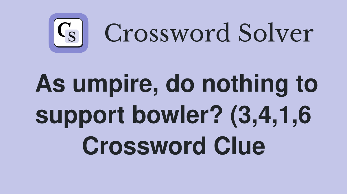 As umpire do nothing to support bowler? (3 4 1 6) Crossword Clue As umpire do nothing to support bowler? (3 4 1 6) Crossword Clue