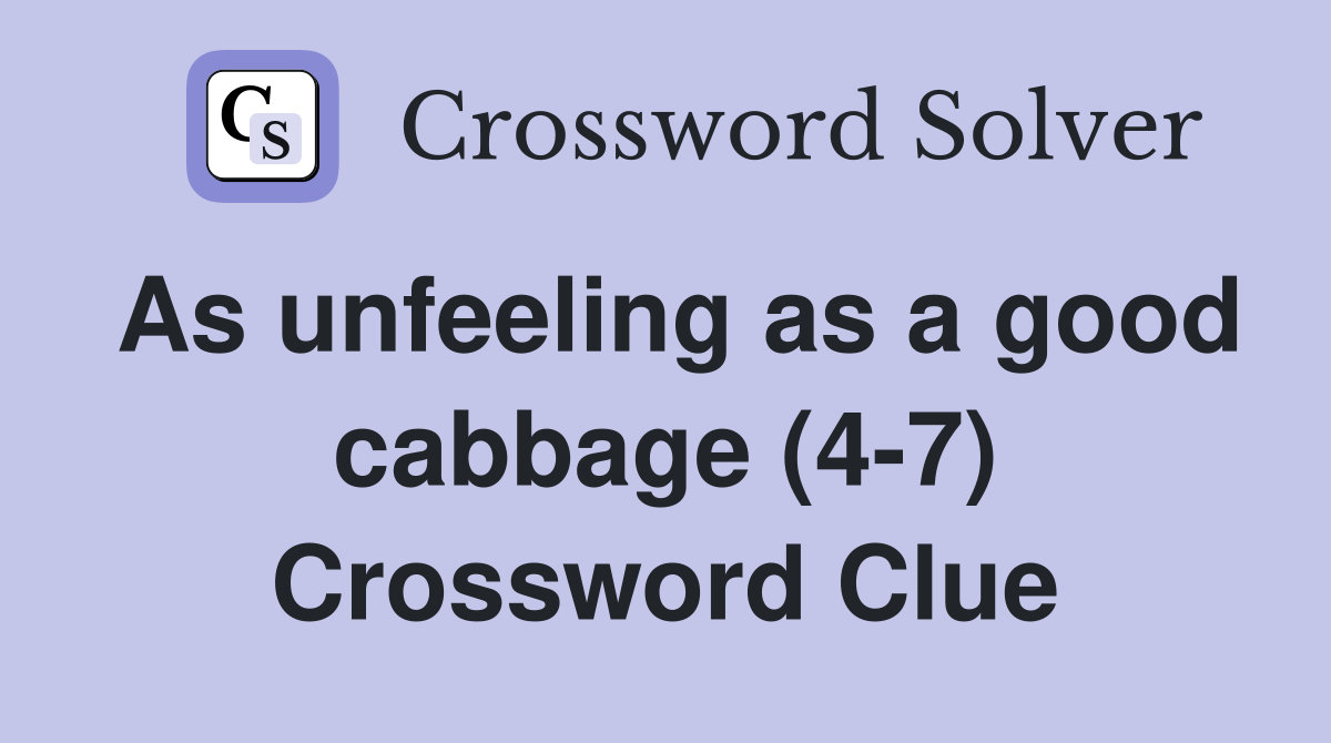 As unfeeling as a good cabbage (4-7) Crossword Clue