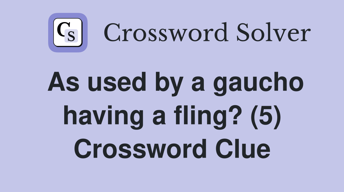 As used by a gaucho having a fling? (5) Crossword Clue