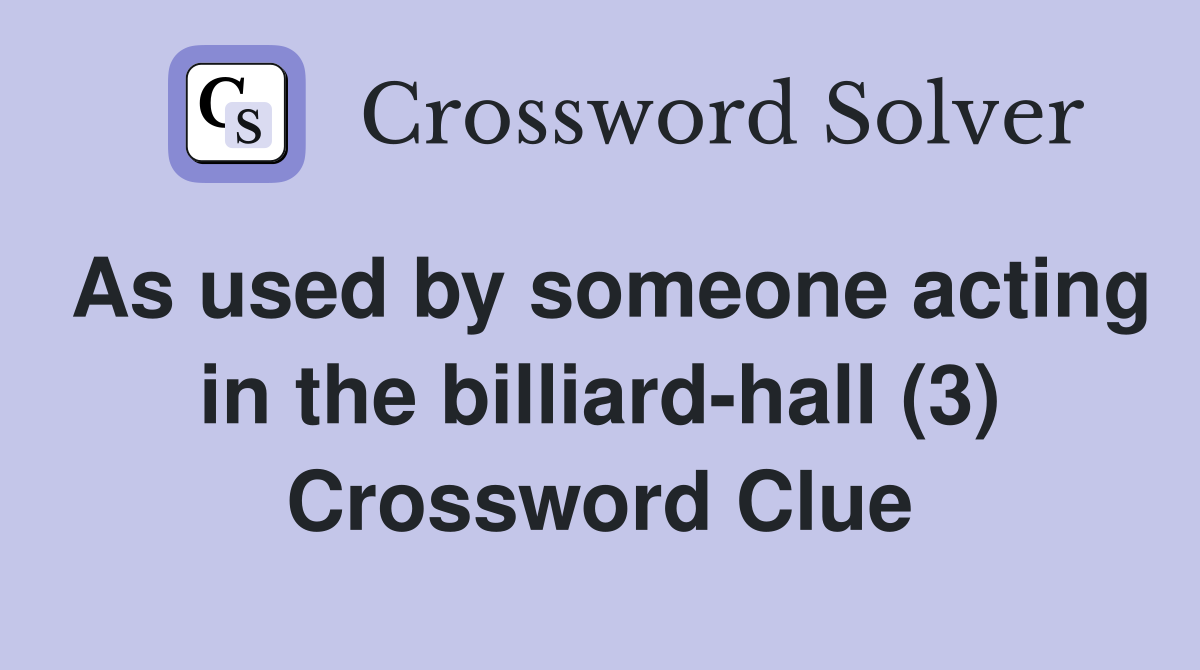 As used by someone acting in the billiard-hall (3) Crossword Clue