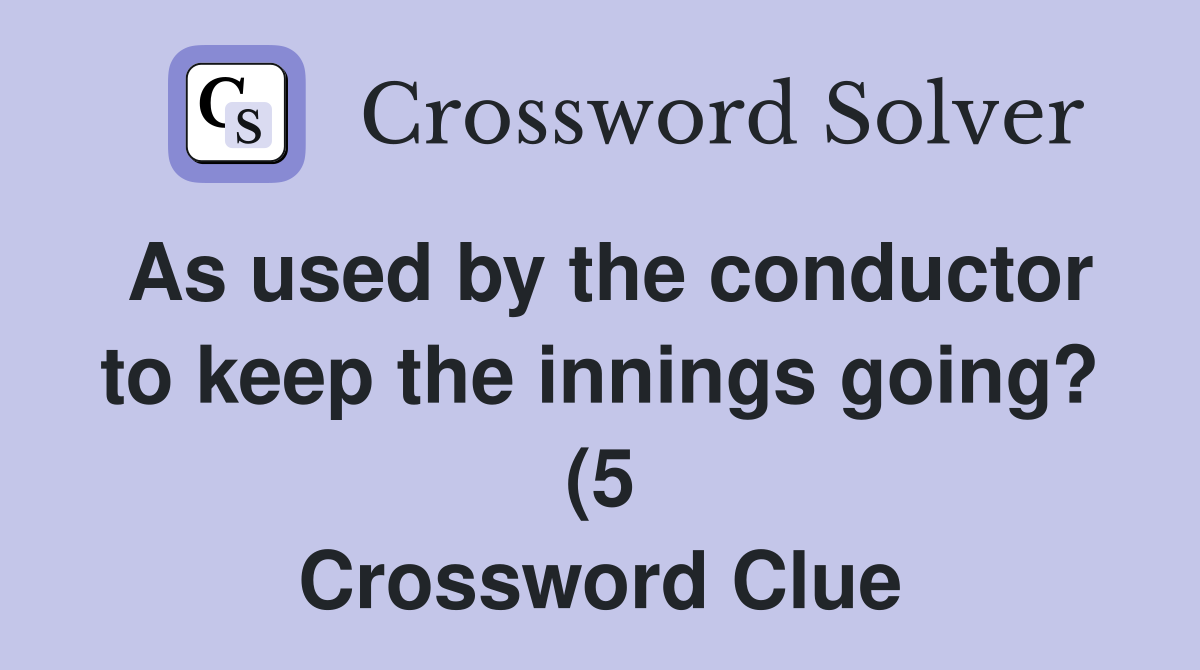 As used by the conductor to keep the innings going? (5) Crossword As used by the conductor to keep the innings going? (5) Crossword