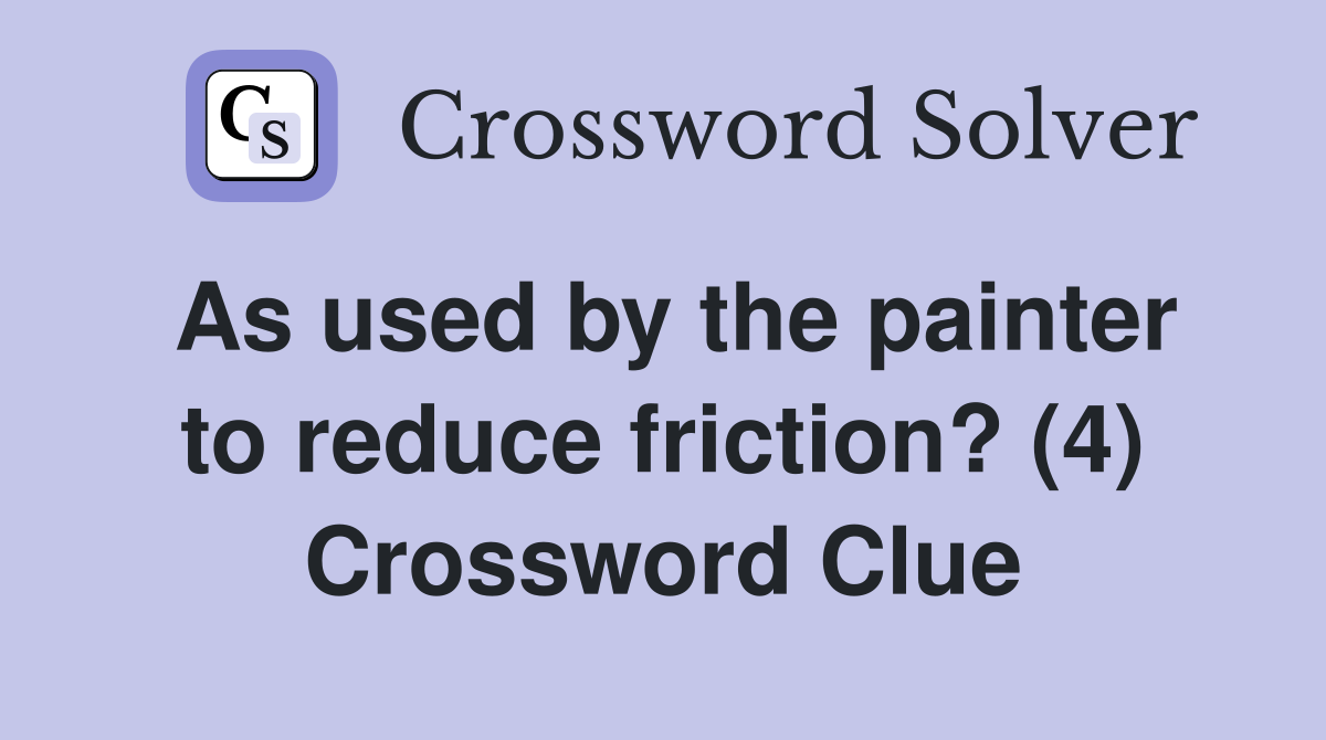 As used by the painter to reduce friction? (4) Crossword Clue