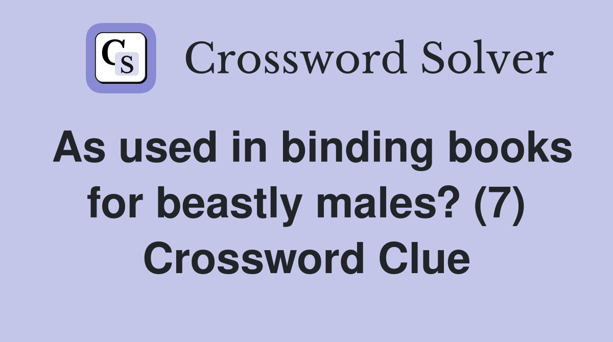 As used in binding books for beastly males? (7) Crossword Clue