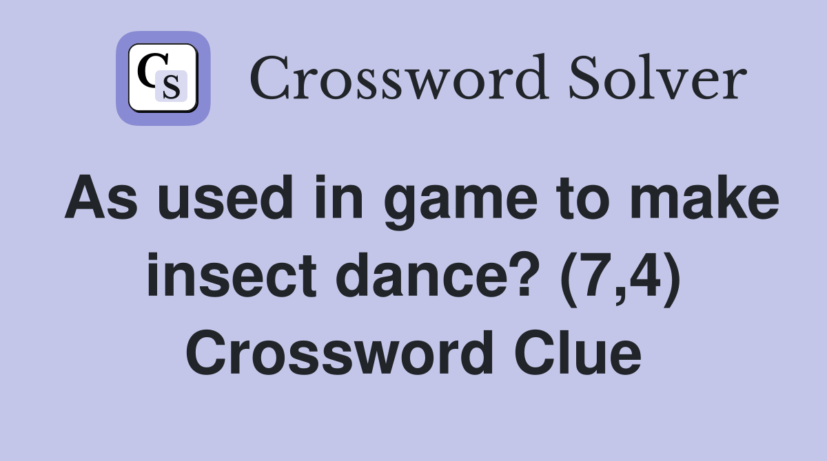 As used in game to make insect dance? (7,4) Crossword Clue