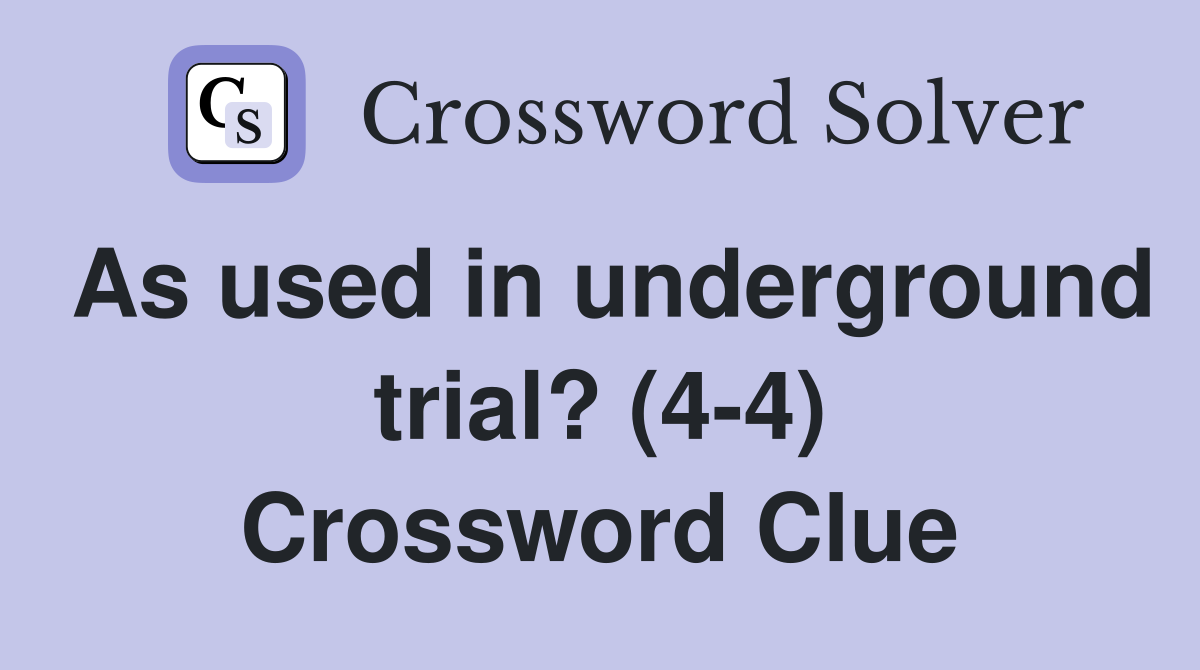 As used in underground trial? (4-4) Crossword Clue