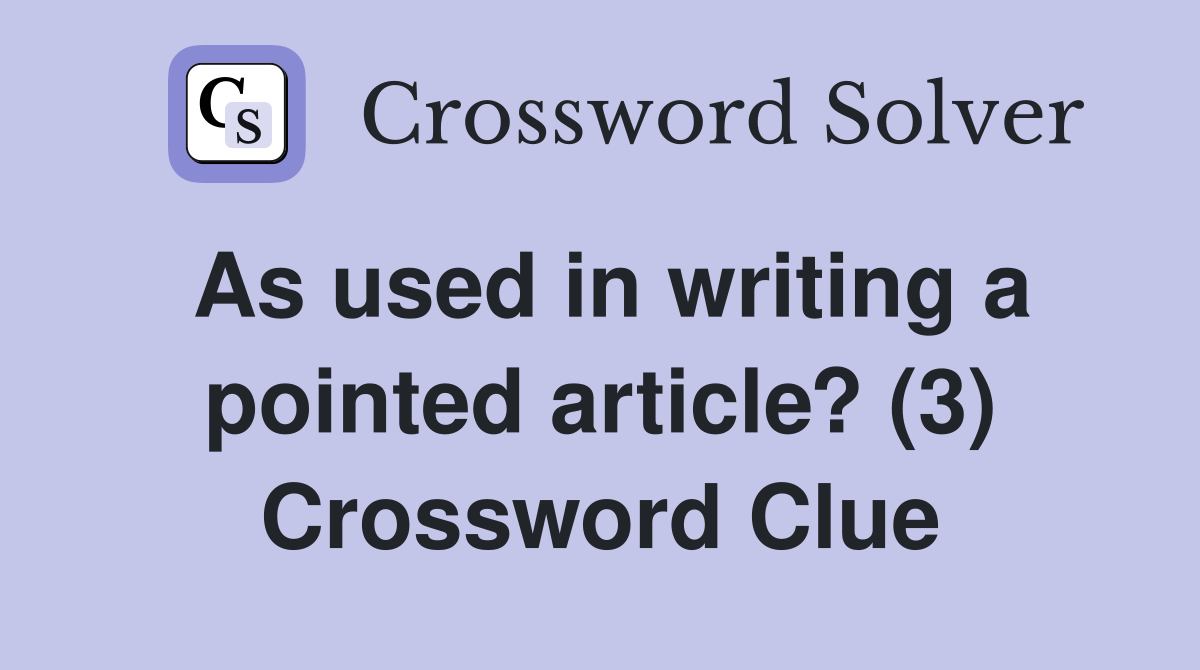 As used in writing a pointed article? (3) Crossword Clue