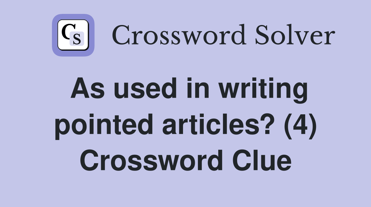 As used in writing pointed articles? (4) Crossword Clue