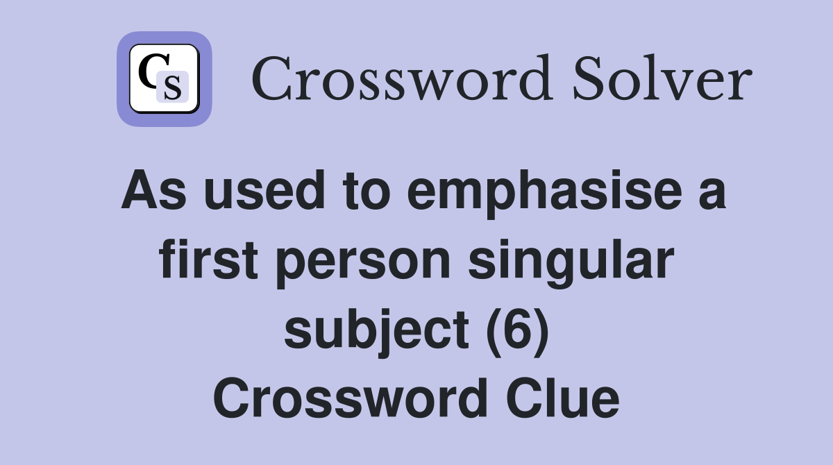 As used to emphasise a first person singular subject (6) Crossword Clue
