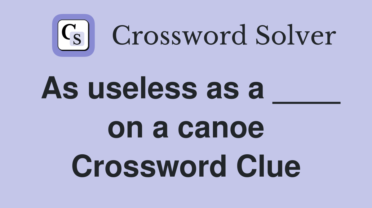 As useless as a ____ on a canoe Crossword Clue