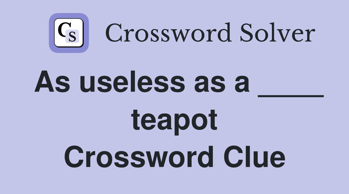 As useless as a ____ teapot Crossword Clue