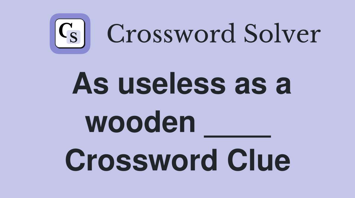 As useless as a wooden ____ Crossword Clue
