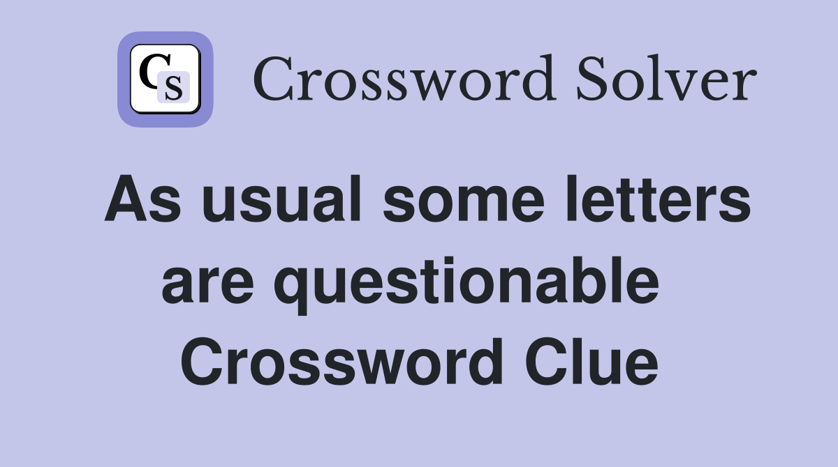 As usual some letters are questionable  Crossword Clue