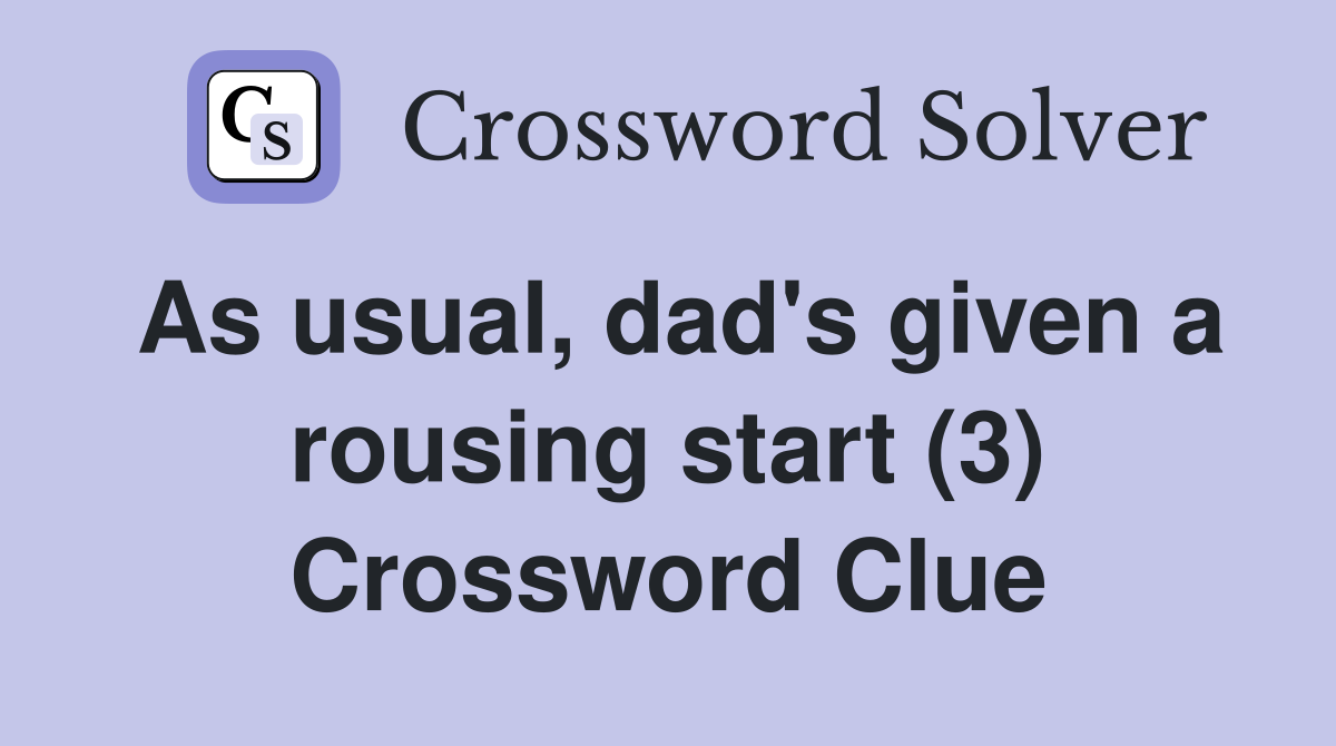As usual, dad's given a rousing start (3) Crossword Clue