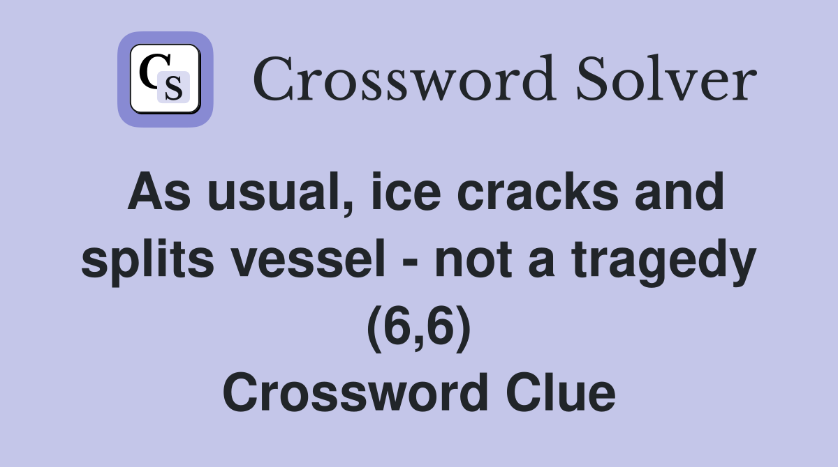 As usual, ice cracks and splits vessel - not a tragedy (6,6) Crossword Clue