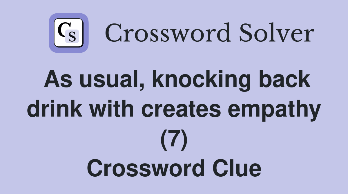 As usual, knocking back drink with creates empathy (7) Crossword Clue