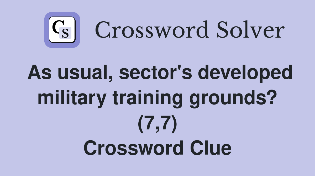 As usual, sector's developed military training grounds? (7,7) Crossword Clue