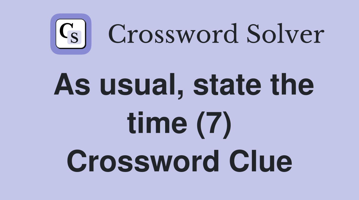 As usual, state the time (7) Crossword Clue