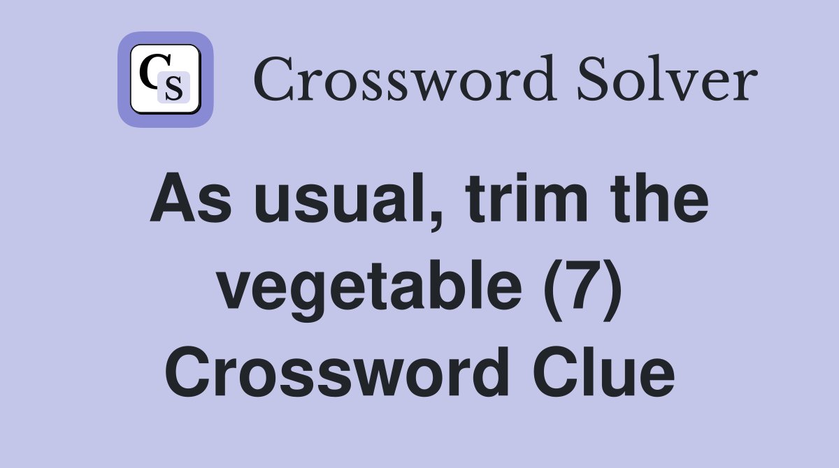 As usual, trim the vegetable (7) Crossword Clue