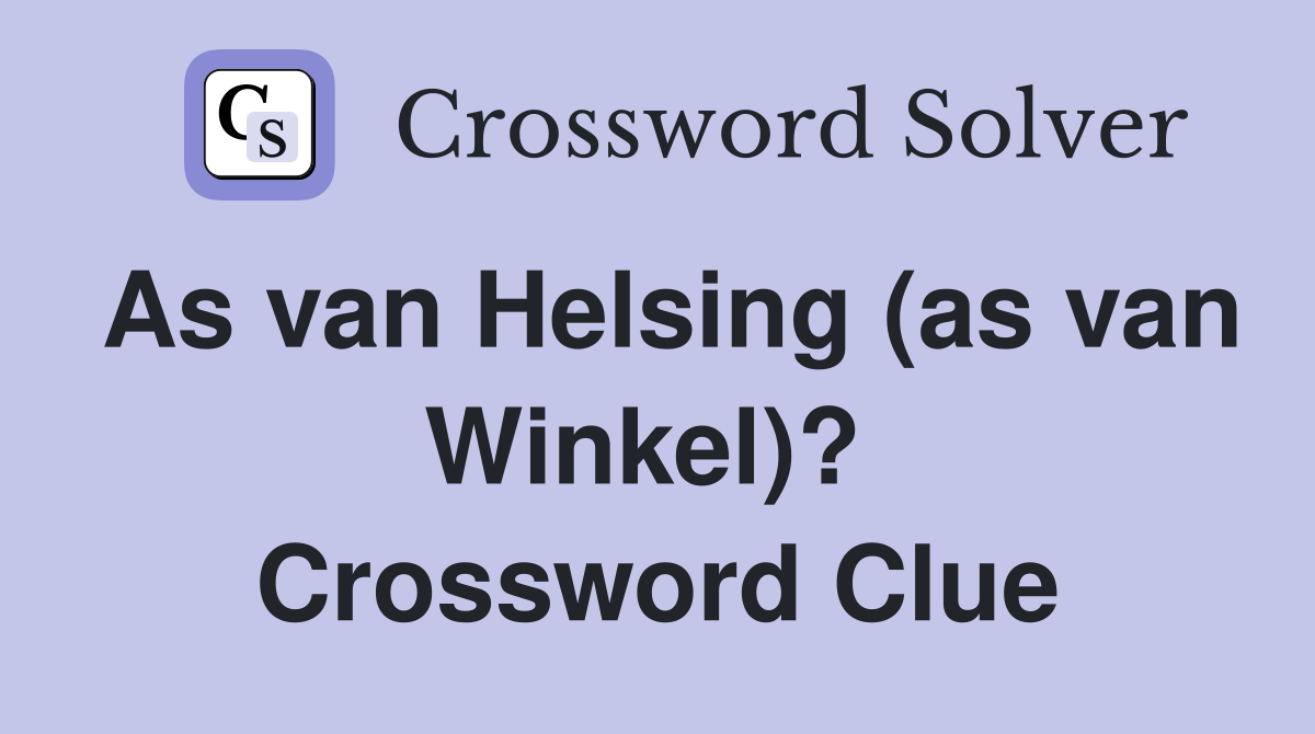 As van Helsing (as van Winkel)?  Crossword Clue