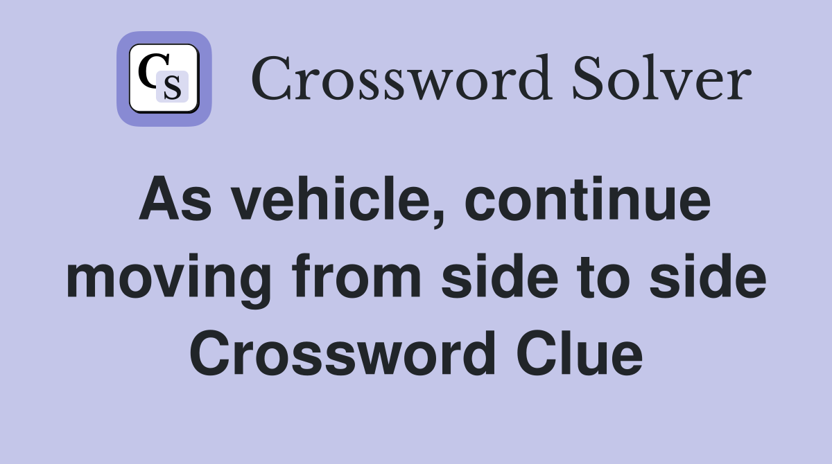 As vehicle, continue moving from side to side Crossword Clue