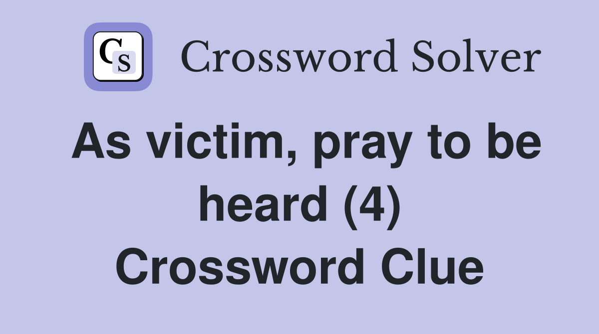 As victim, pray to be heard (4) Crossword Clue
