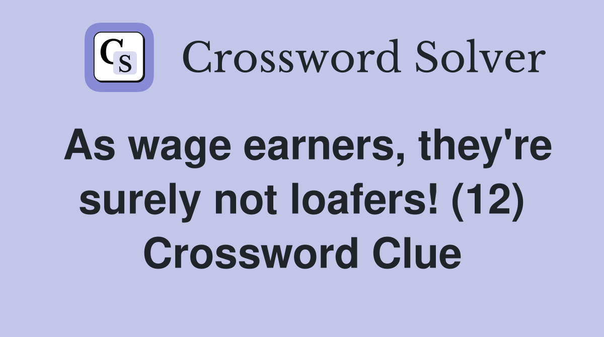 As wage earners, they're surely not loafers! (12) Crossword Clue