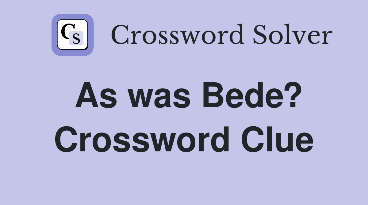 As was Bede? Crossword Clue
