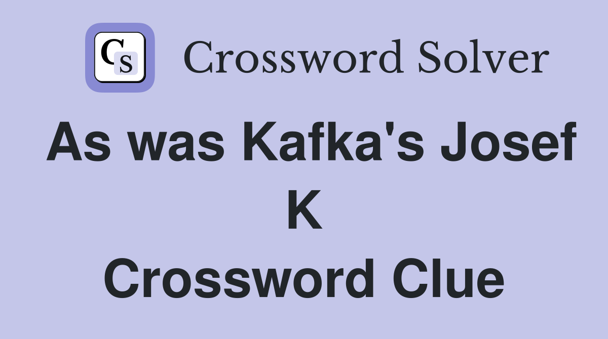 As was Kafka's Josef K Crossword Clue