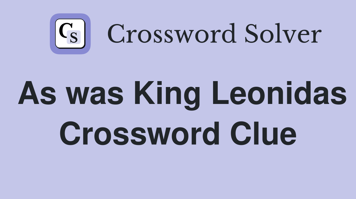 As was King Leonidas Crossword Clue