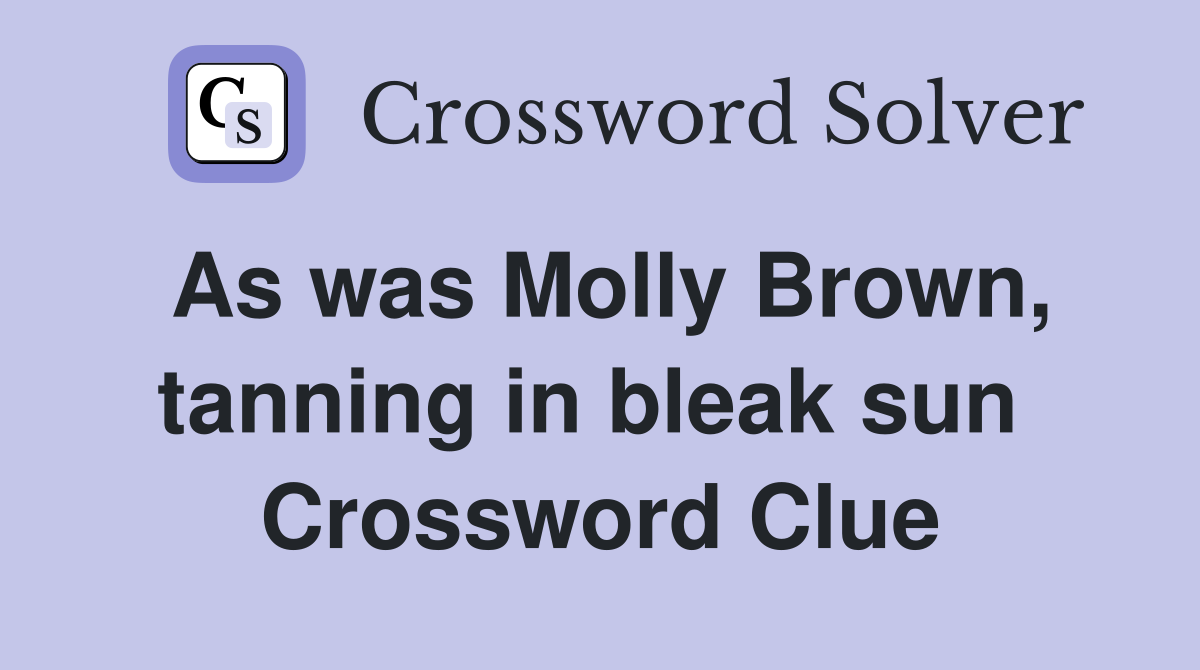 As was Molly Brown, tanning in bleak sun  Crossword Clue