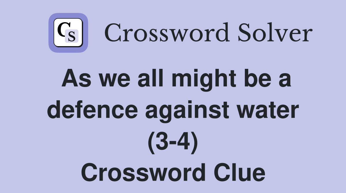 As we all might be a defence against water (3-4) Crossword Clue