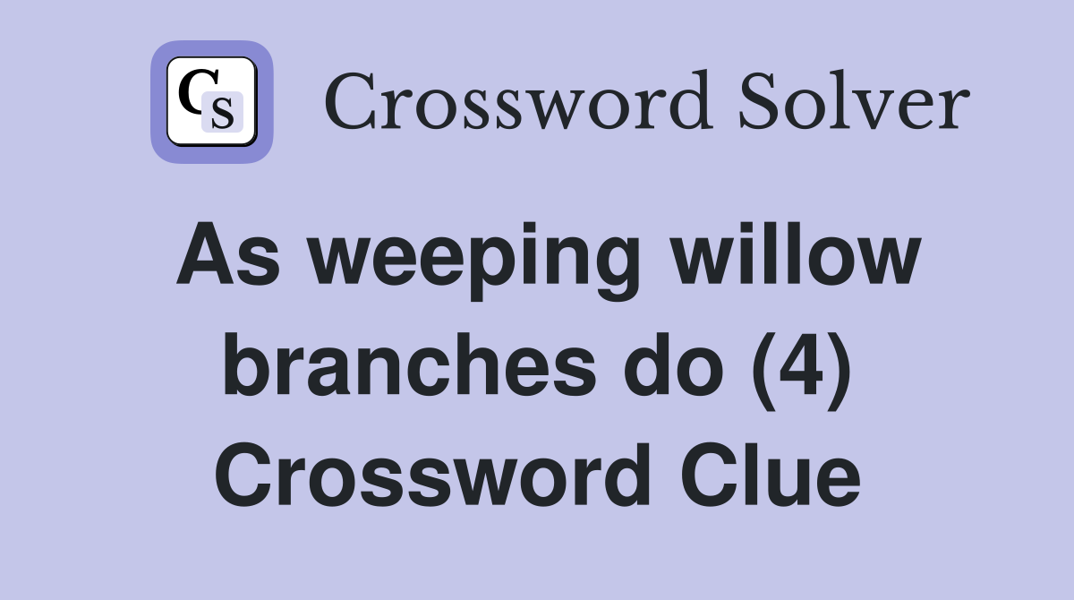 As weeping willow branches do (4) Crossword Clue