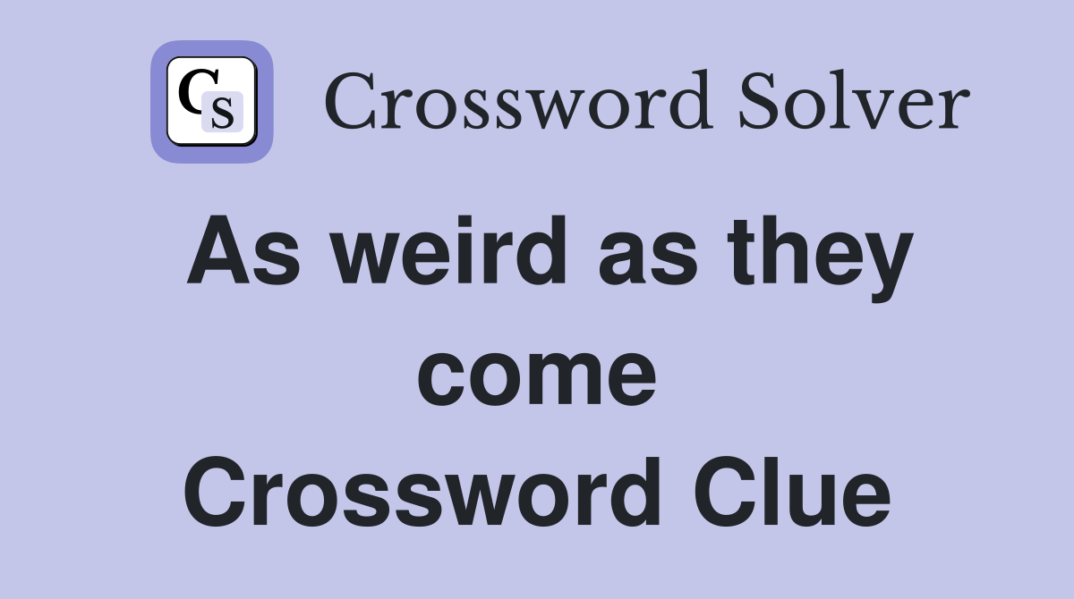 As weird as they come Crossword Clue