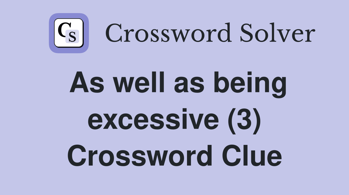 As well as being excessive (3) Crossword Clue