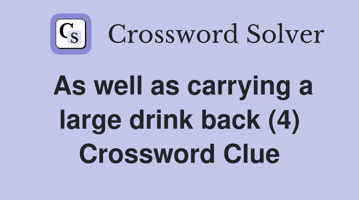 As well as carrying a large drink back (4) Crossword Clue