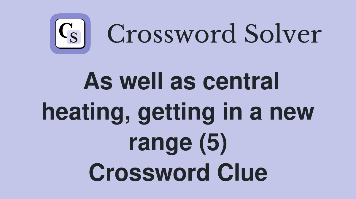 As well as central heating, getting in a new range (5) Crossword Clue
