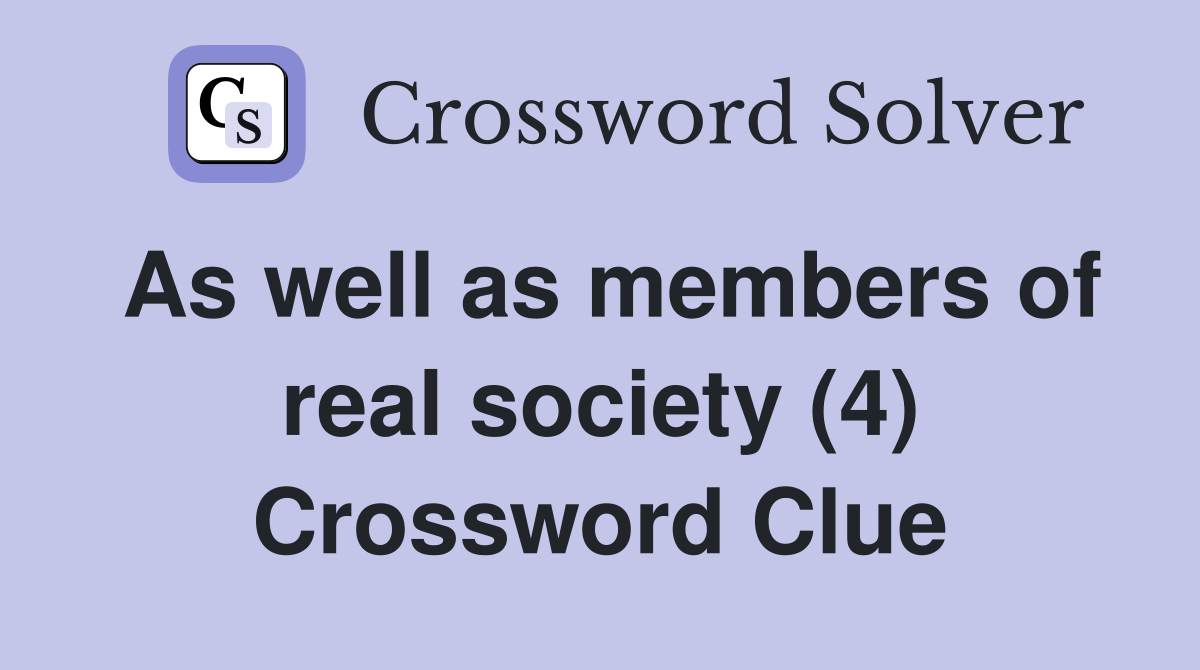 As well as members of real society (4) Crossword Clue
