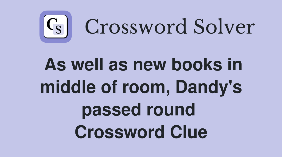 As well as new books in middle of room, Dandy's passed round  Crossword Clue