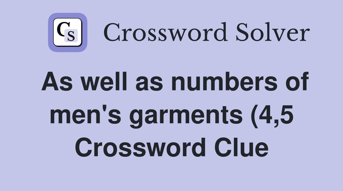 As well as numbers of men #39 s garments (4 5) Crossword Clue Answers As well as numbers of men #39 s garments (4 5) Crossword Clue Answers