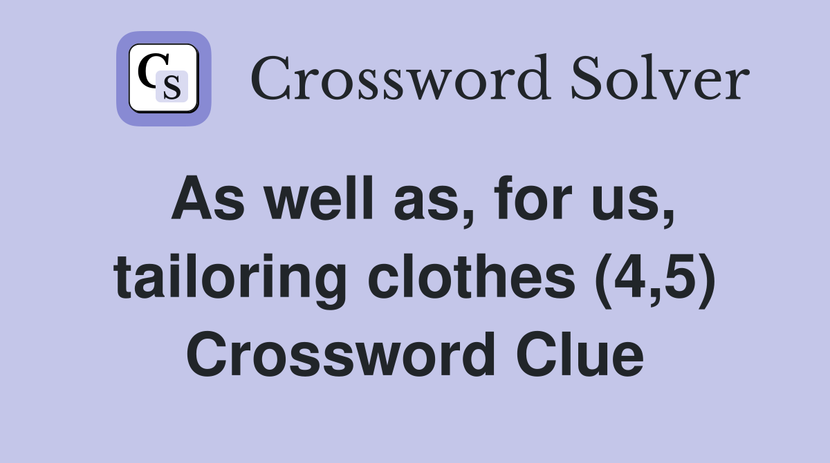 As well as, for us, tailoring clothes (4,5) Crossword Clue