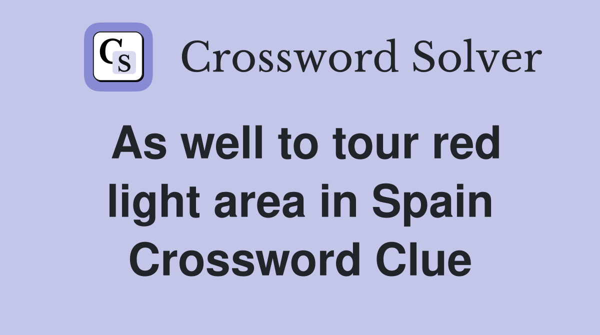 As well to tour red light area in Spain Crossword Clue