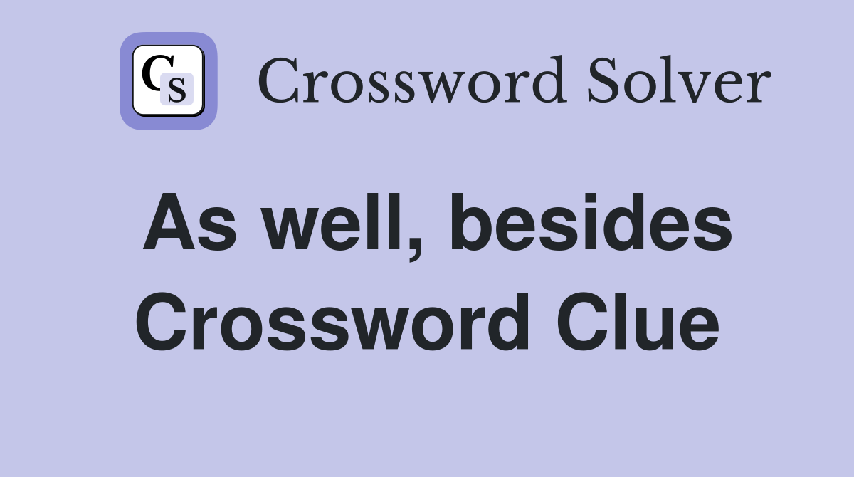 As well, besides Crossword Clue