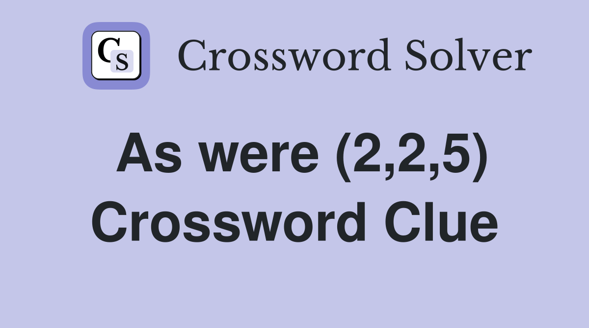 As were (2,2,5) Crossword Clue