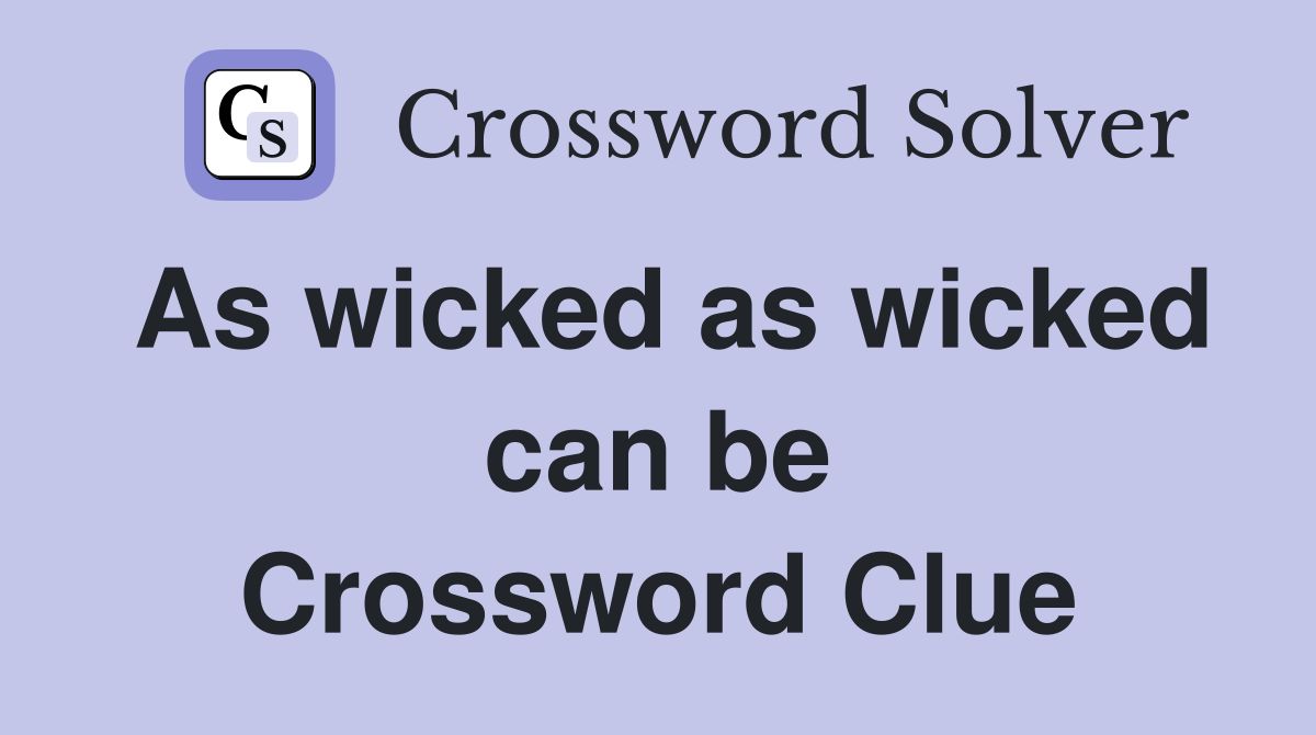 As wicked as wicked can be Crossword Clue