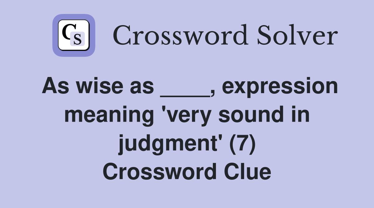 As wise as ____, expression meaning 'very sound in judgment' (7) Crossword Clue