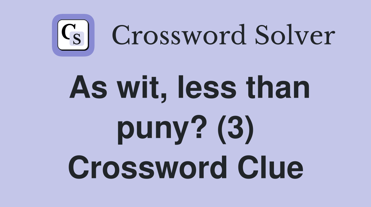 As wit, less than puny? (3) Crossword Clue