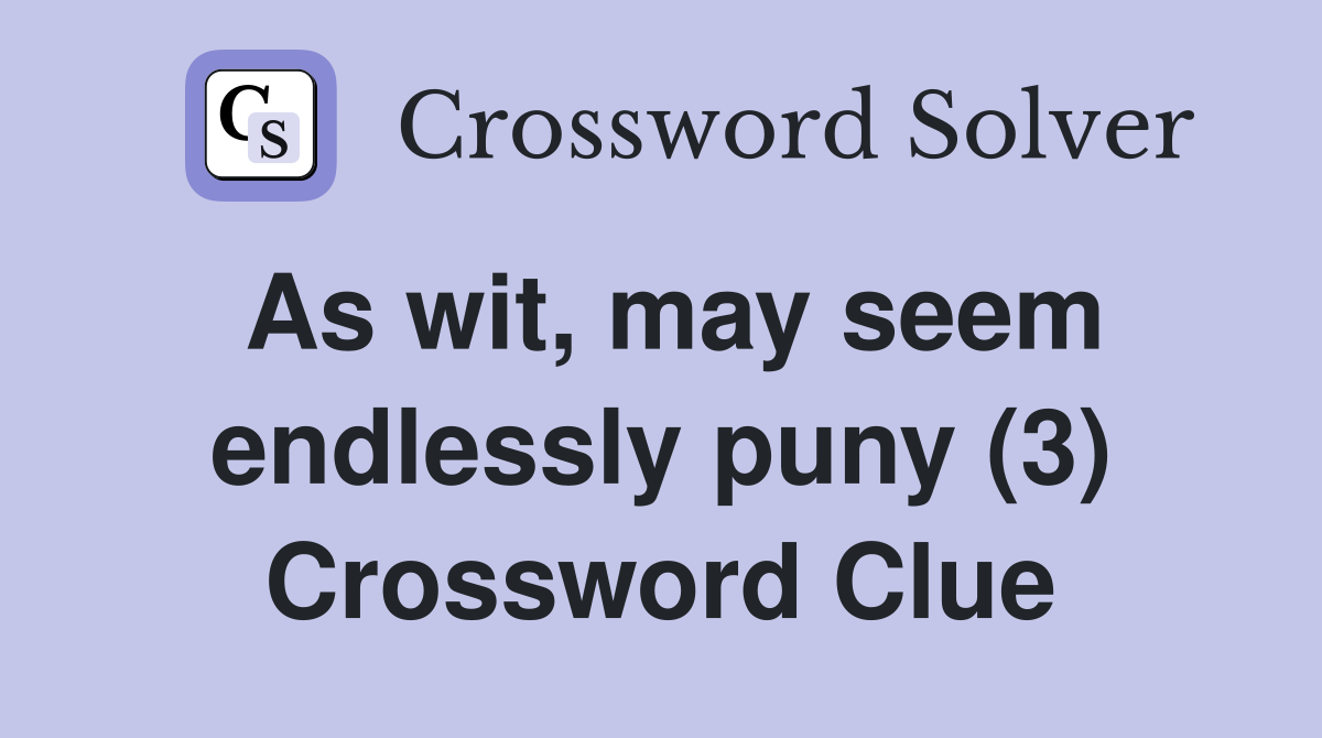 As wit, may seem endlessly puny (3) Crossword Clue
